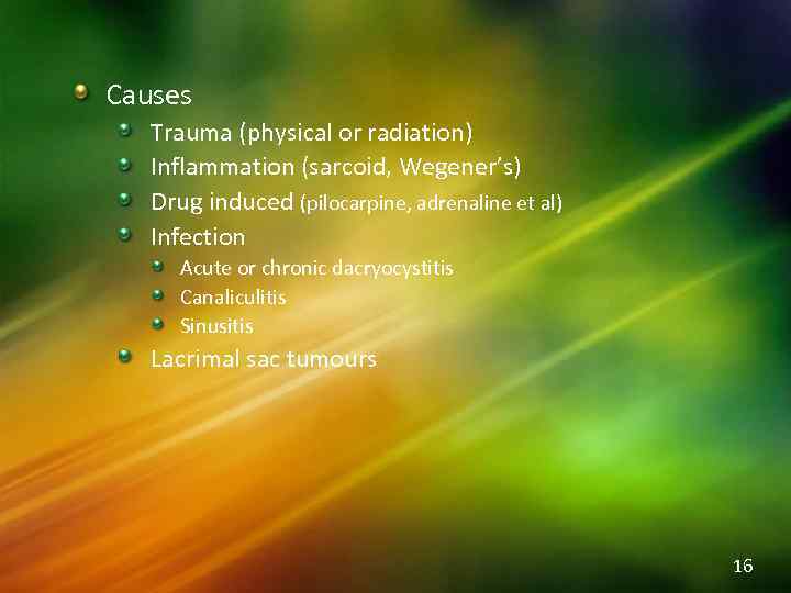 Causes Trauma (physical or radiation) Inflammation (sarcoid, Wegener’s) Drug induced (pilocarpine, adrenaline et al)