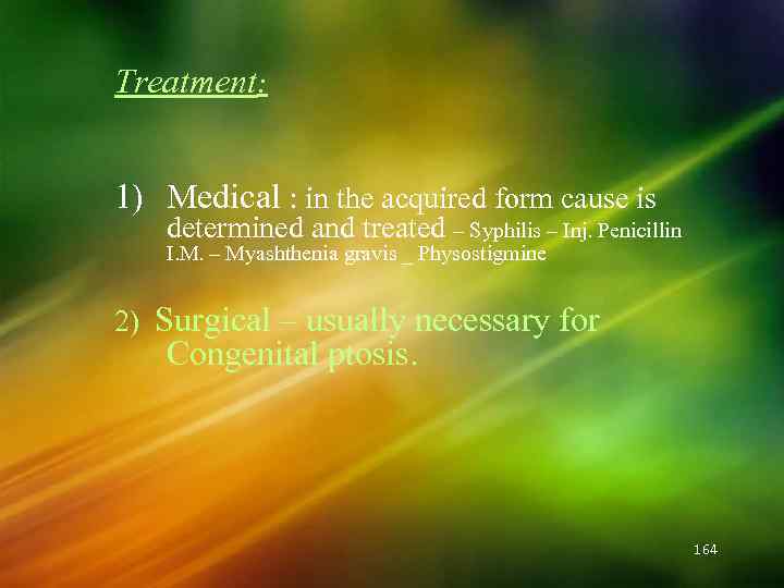Treatment: 1) Medical : in the acquired form cause is determined and treated –