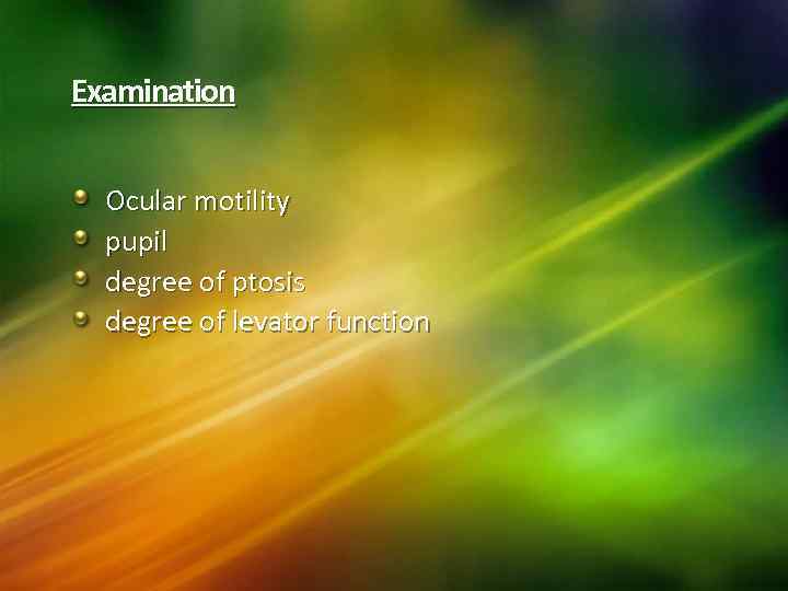 Examination Ocular motility pupil degree of ptosis degree of levator function 