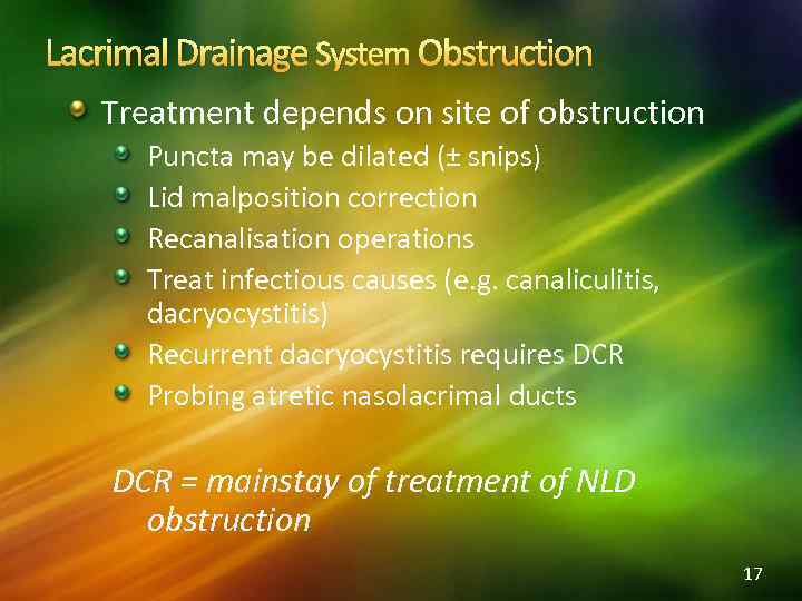 Lacrimal Drainage System Obstruction Treatment depends on site of obstruction Puncta may be dilated