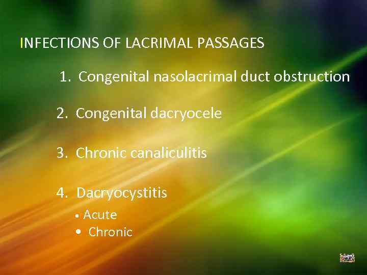 INFECTIONS OF LACRIMAL PASSAGES 1. Congenital nasolacrimal duct obstruction 2. Congenital dacryocele 3. Chronic
