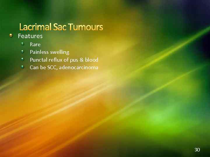 Lacrimal Sac Tumours Features Rare Painless swelling Punctal reflux of pus & blood Can