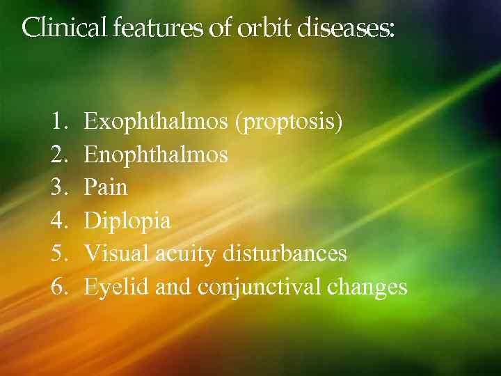 Clinical features of orbit diseases: 1. 2. 3. 4. 5. 6. Exophthalmos (proptosis) Enophthalmos