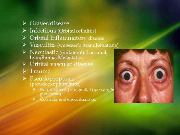 Ø Ø Ø Graves disease Infectious (Orbital cellulitis) Orbital Inflammatory disease Vasculitis (wegener’s granulomatosis)