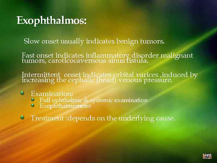 Exophthalmos: Slow onset usually indicates benign tumors. Fast onset indicates inflammatory disorder malignant tumors,