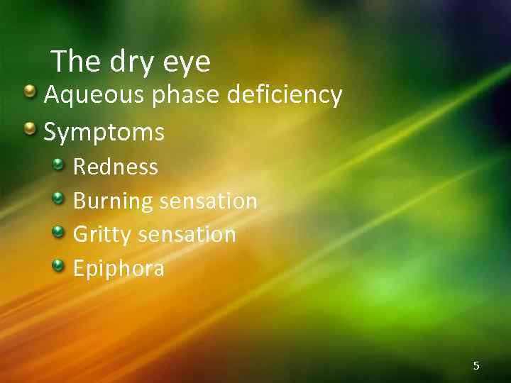 The dry eye Aqueous phase deficiency Symptoms Redness Burning sensation Gritty sensation Epiphora 5