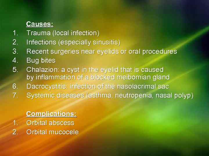 1. 2. 3. 4. 5. 6. 7. Causes: Trauma (local infection) Infections (especially sinusitis)