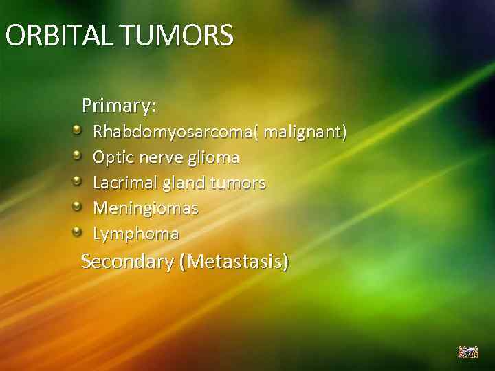 ORBITAL TUMORS Primary: Rhabdomyosarcoma( malignant) Optic nerve glioma Lacrimal gland tumors Meningiomas Lymphoma Secondary