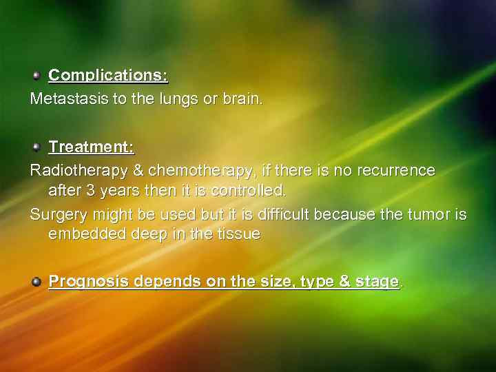 Complications: Metastasis to the lungs or brain. Treatment: Radiotherapy & chemotherapy, if there is