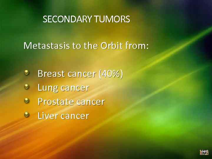 SECONDARY TUMORS Metastasis to the Orbit from: Breast cancer (40%) Lung cancer Prostate cancer