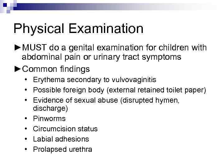 Physical Examination ►MUST do a genital examination for children with abdominal pain or urinary