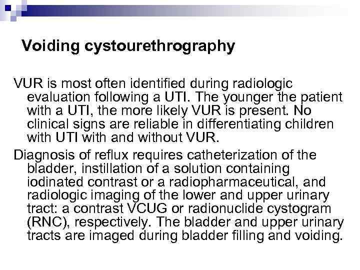 Voiding cystourethrography VUR is most often identified during radiologic evaluation following a UTI. The