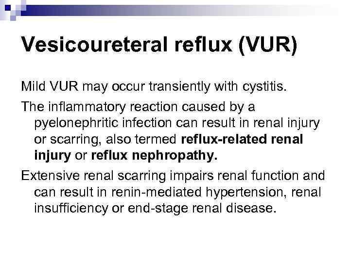 Vesicoureteral reflux (VUR) Mild VUR may occur transiently with cystitis. The inflammatory reaction caused