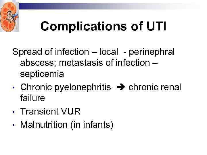 Complications of UTI Spread of infection – local - perinephral abscess; metastasis of infection
