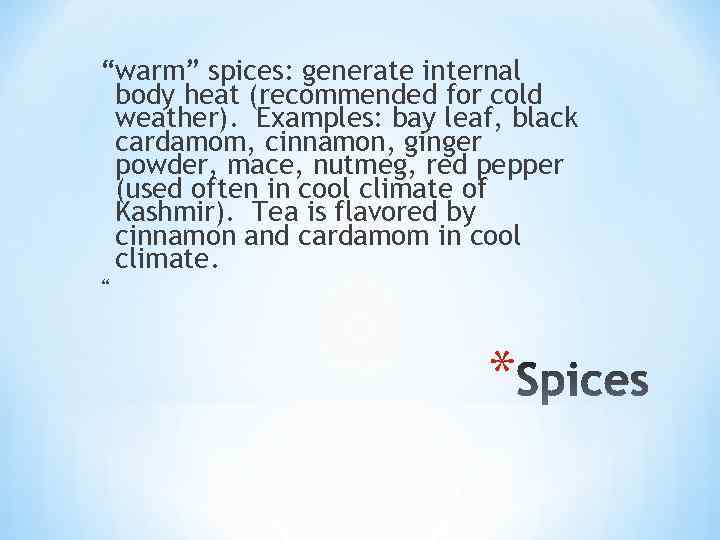“warm” spices: generate internal body heat (recommended for cold weather). Examples: bay leaf, black