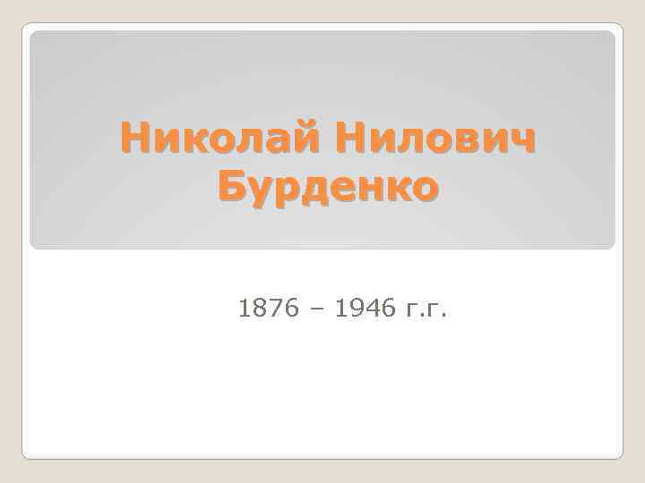 Николай Нилович Бурденко 1876 – 1946 г. г. 