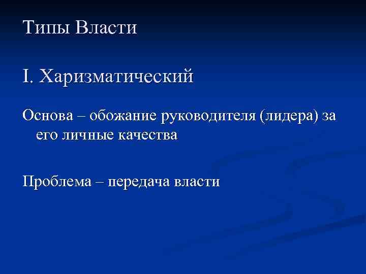 Типы Власти I. Харизматический Основа – обожание руководителя (лидера) за его личные качества Проблема