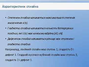 Характеристики сплайна • Степенем сплайна називається максимальна зі степенів многочленів si (x). • Гладкістю