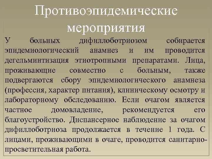 Противоэпидемические мероприятия У больных дифиллоботриозом собирается эпидемиологический анамнез и им проводится дегельминтизация этиотропными препаратами.