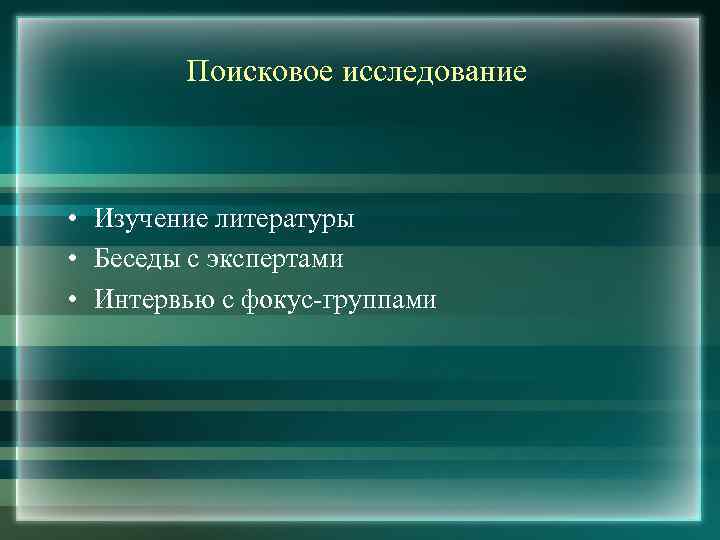 Поисковое исследование • Изучение литературы • Беседы с экспертами • Интервью с фокус-группами 