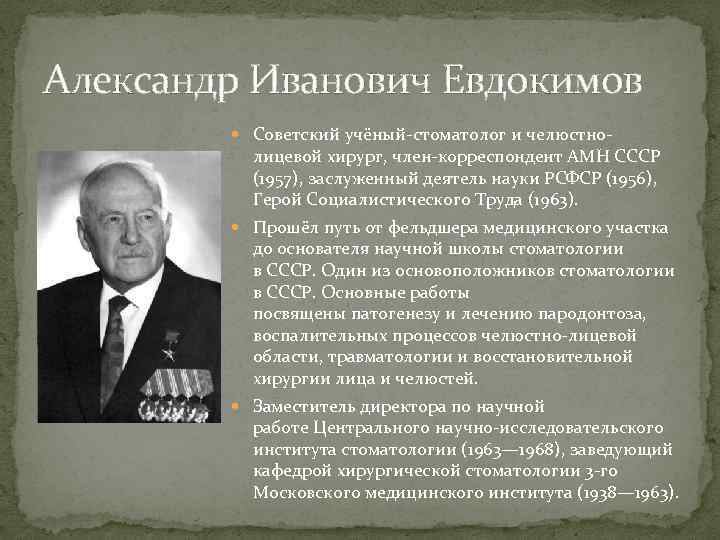 Александр Иванович Евдокимов Советский учёный-стоматолог и челюстно- лицевой хирург, член-корреспондент АМН СССР (1957), заслуженный