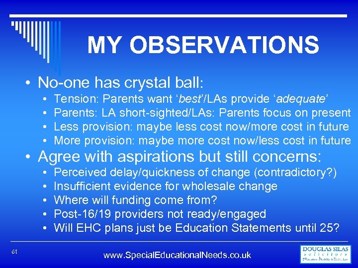 MY OBSERVATIONS • No-one has crystal ball: • • Tension: Parents want ‘best’/LAs provide