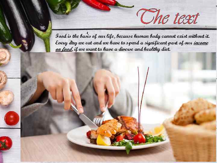 The text Food is the basis of our life, because human body cannot exist