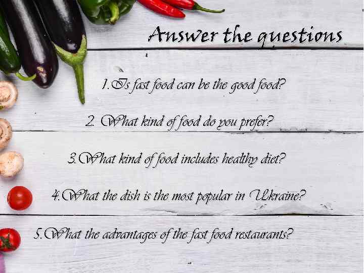 Answer the questions 1. Is fast food can be the good food? 2. What