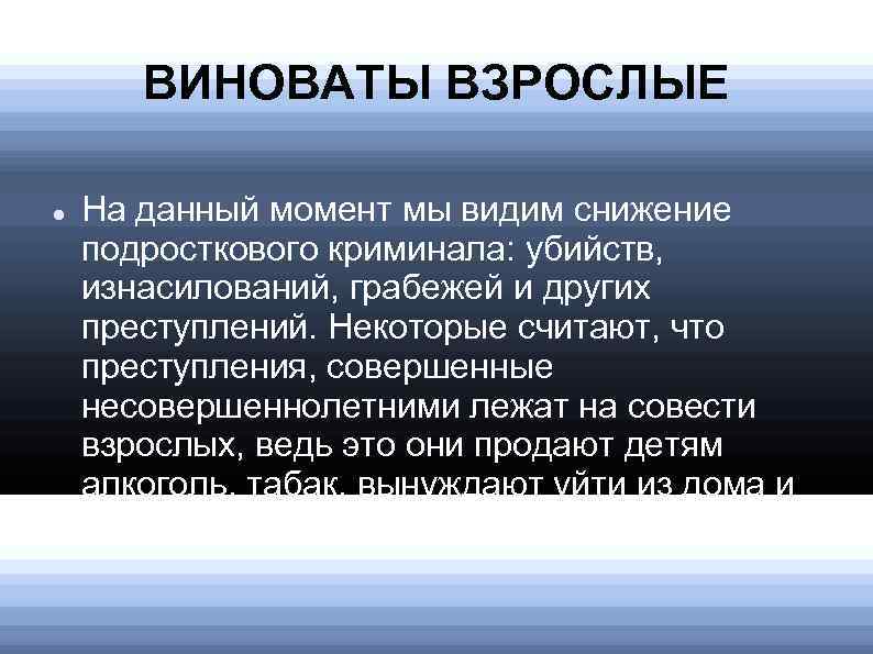 ВИНОВАТЫ ВЗРОСЛЫЕ На данный момент мы видим снижение подросткового криминала: убийств, изнасилований, грабежей и