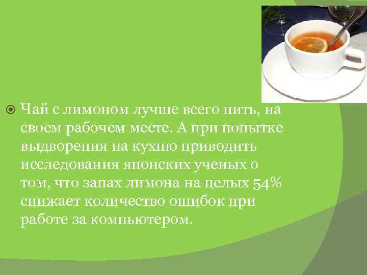  Чай с лимоном лучше всего пить, на своем рабочем месте. А при попытке
