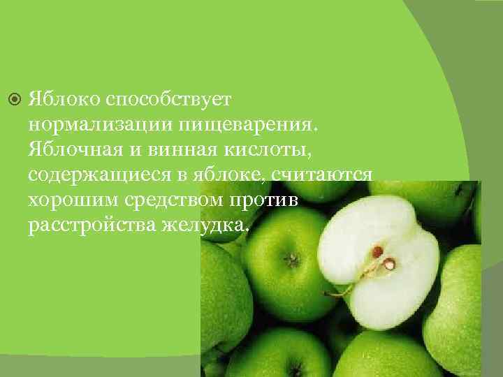  Яблоко способствует нормализации пищеварения. Яблочная и винная кислоты, содержащиеся в яблоке, считаются хорошим