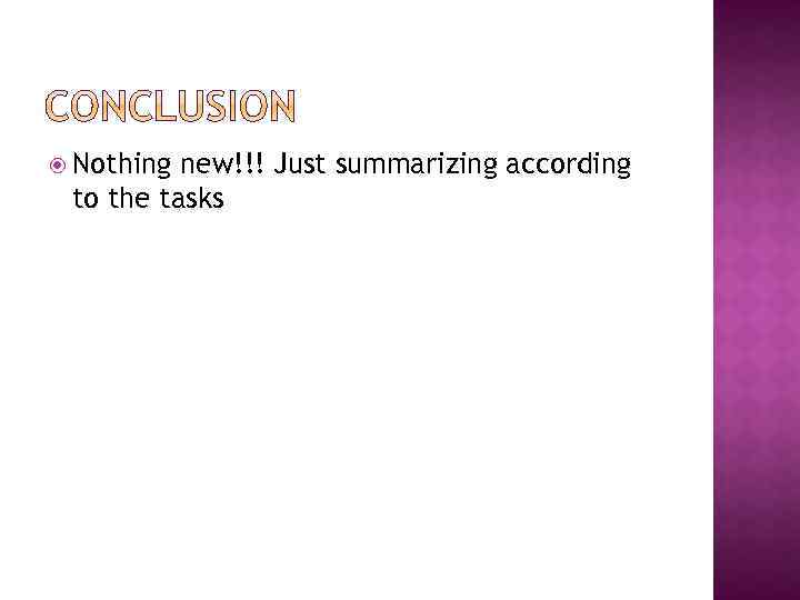  Nothing new!!! Just summarizing according to the tasks 
