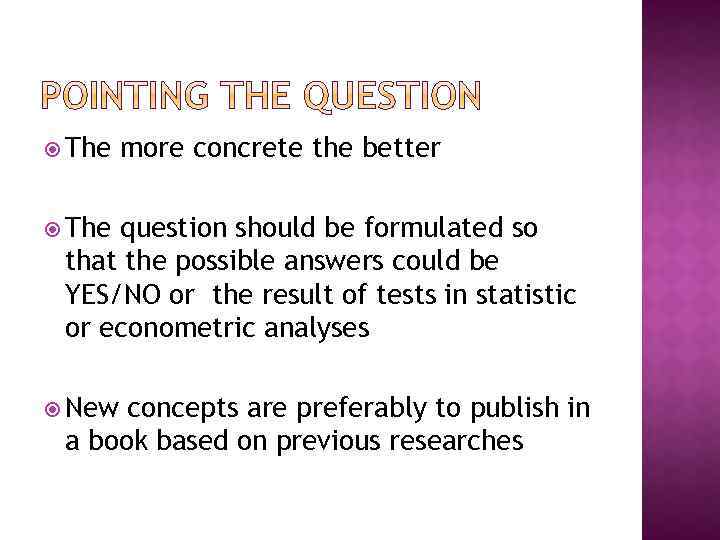  The more concrete the better The question should be formulated so that the