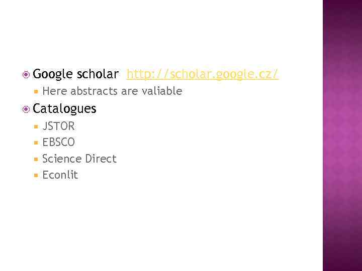  Google scholar http: //scholar. google. cz/ Here abstracts are valiable Catalogues JSTOR EBSCO
