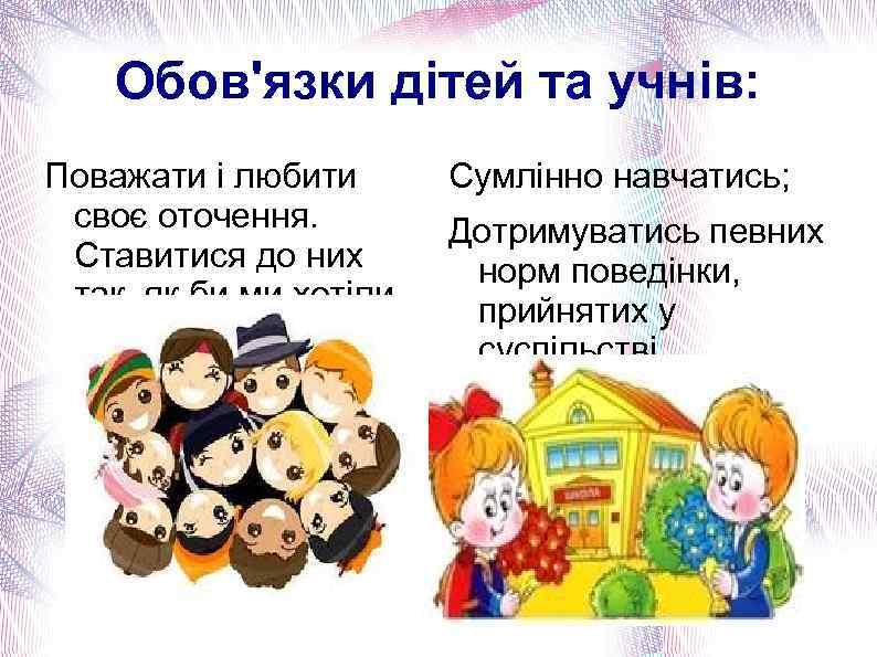 Обов'язки дітей та учнів: Поважати і любити своє оточення. Ставитися до них так, як