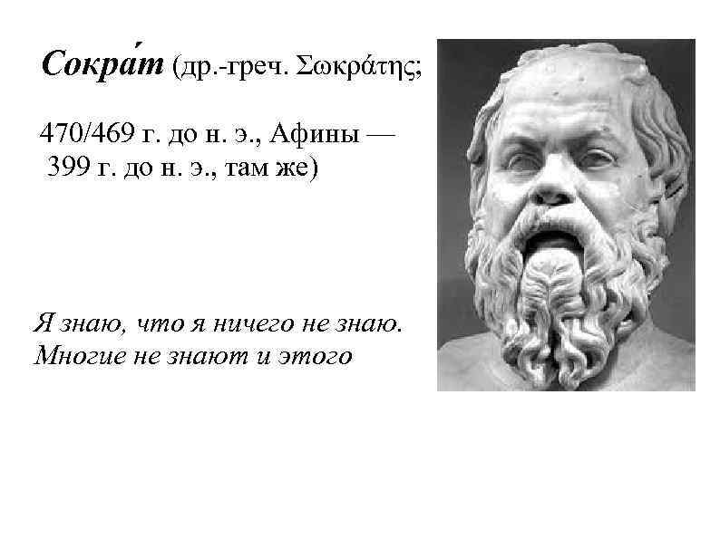 Сокра т (др. -греч. Σωκράτης; 470/469 г. до н. э. , Афины — 399