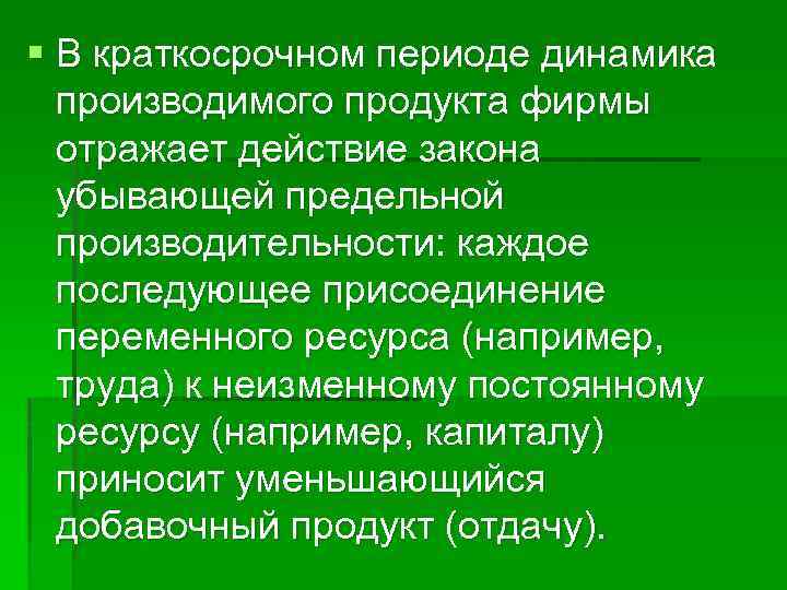 § В краткосрочном периоде динамика производимого продукта фирмы отражает действие закона убывающей предельной производительности: