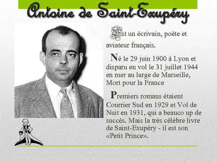 Antoine de Saint-Exupéry Est un écrivain, poète et aviateur français. Né le 29 juin