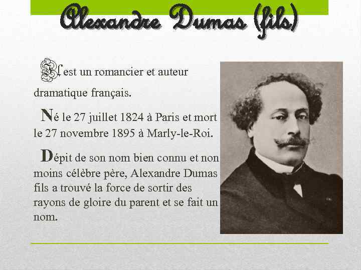 Alexandre Dumas (fils) Il est un romancier et auteur dramatique français. Né le 27