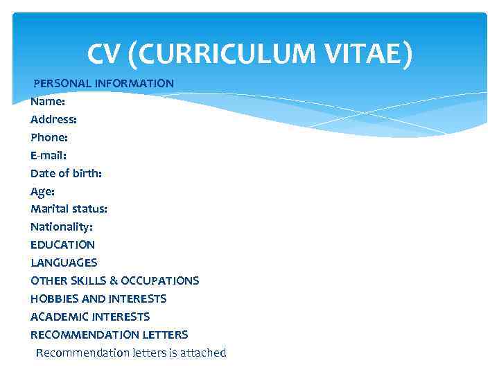 CV (CURRICULUM VITAE) PERSONAL INFORMATION Name: Address: Phone: E-mail: Date of birth: Age: Marital