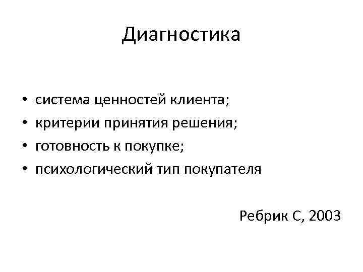 Диагностика • • система ценностей клиента; критерии принятия решения; готовность к покупке; психологический тип