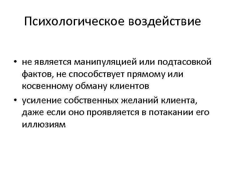 Психологическое воздействие • не является манипуляцией или подтасовкой фактов, не способствует прямому или косвенному