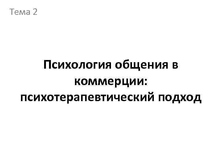 Тема 2 Психология общения в коммерции: психотерапевтический подход 