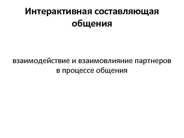 Интерактивная составляющая общения взаимодействие и взаимовлияние партнеров в процессе общения 