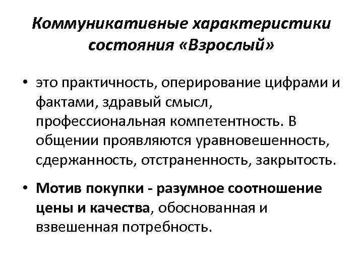 Коммуникативные характеристики состояния «Взрослый» • это практичность, оперирование цифрами и фактами, здравый смысл, профессиональная