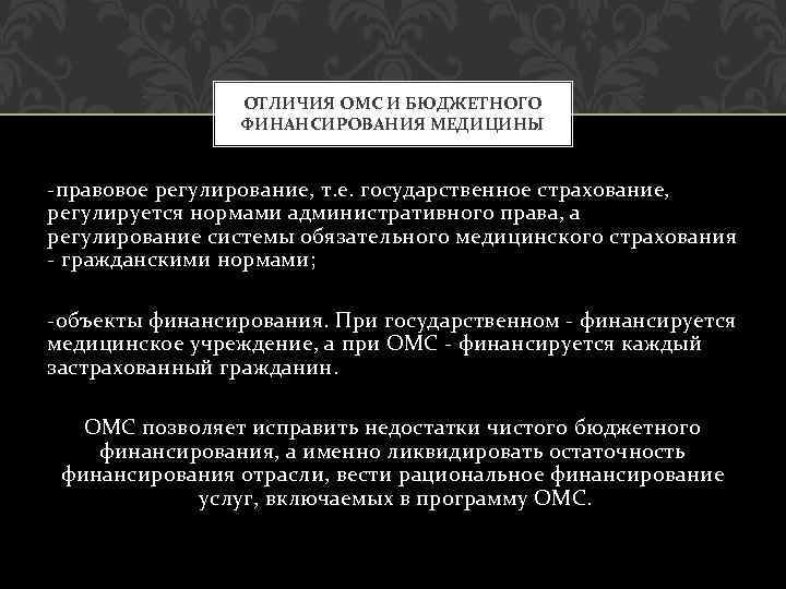 ОТЛИЧИЯ ОМС И БЮДЖЕТНОГО ФИНАНСИРОВАНИЯ МЕДИЦИНЫ -правовое регулирование, т. е. государственное страхование, регулируется нормами