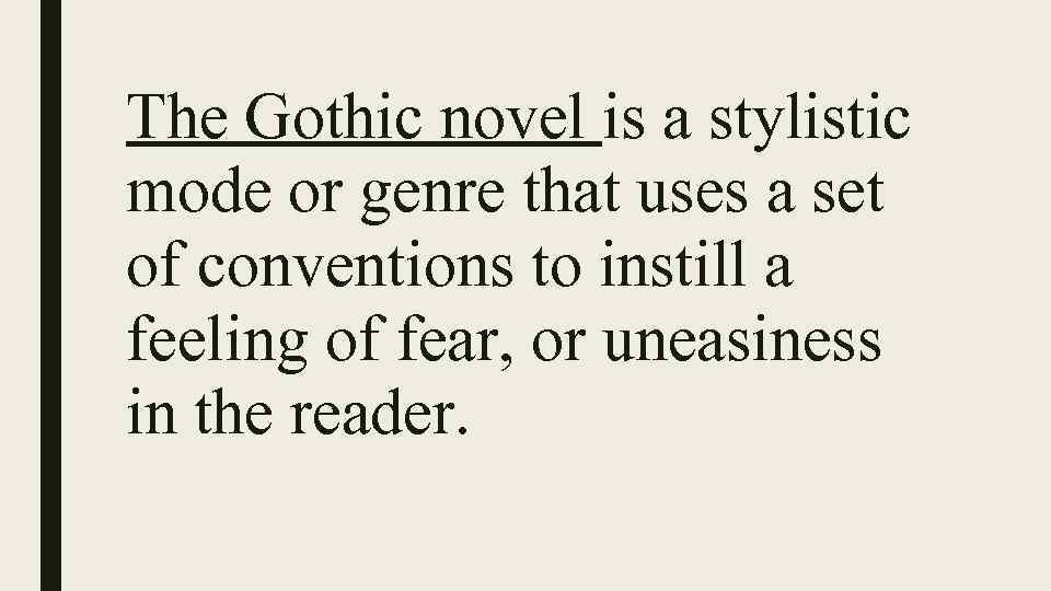 The Gothic novel is a stylistic mode or genre that uses a set of