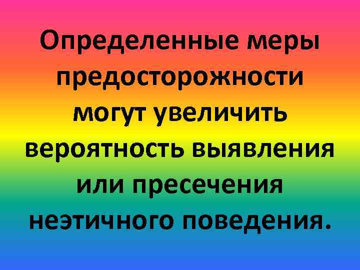 Определенные меры предосторожности могут увеличить вероятность выявления или пресечения неэтичного поведения. 