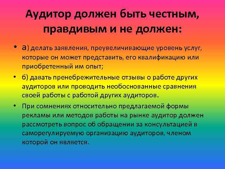 Аудитор должен быть честным, правдивым и не должен: • а) делать заявления, преувеличивающие уровень