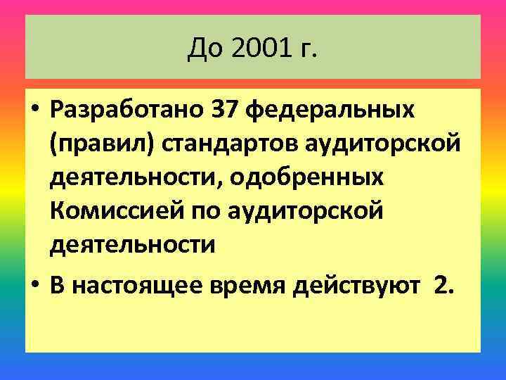 До 2001 г. • Разработано 37 федеральных (правил) стандартов аудиторской деятельности, одобренных Комиссией по